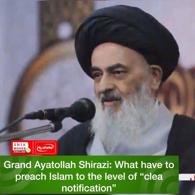 Photo of Grand Ayatollah Shirazi: What have to preach Islam to the level of “clear notification”